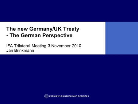 The new Germany/UK Treaty - The German Perspective IFA Trilateral Meeting 3 November 2010 Jan Brinkmann.