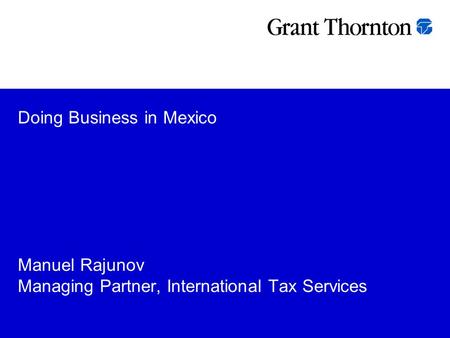 Doing Business in Mexico Manuel Rajunov Managing Partner, International Tax Services.