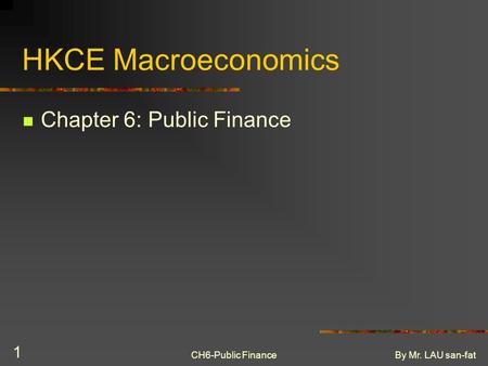 CH6-Public FinanceBy Mr. LAU san-fat 1 HKCE Macroeconomics Chapter 6: Public Finance.