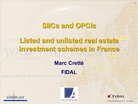 1 SIICs and OPCIs Listed and unlisted real estate investment schemes in France Marc Cretté FIDAL.