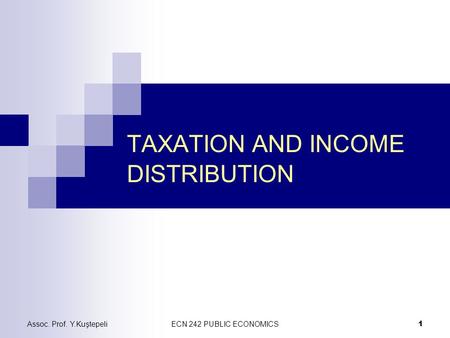 Assoc. Prof. Y.KuştepeliECN 242 PUBLIC ECONOMICS 1 TAXATION AND INCOME DISTRIBUTION.