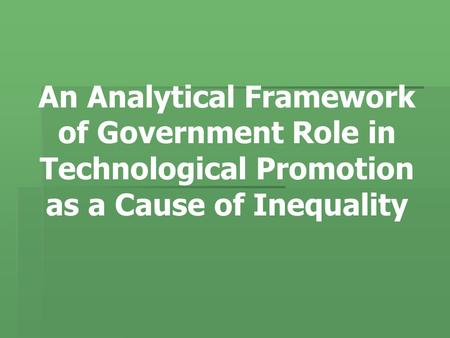 An Analytical Framework of Government Role in Technological Promotion as a Cause of Inequality.