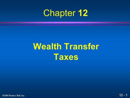 Chapter 12 Wealth Transfer Taxes.