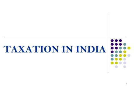 1 TAXATION IN INDIA. 2 Overview 1- The provisions of Indian Income-Tax are governed by Indian Income-Tax Act, 1961 which extends to the whole of India.