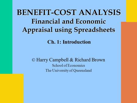 © Harry Campbell & Richard Brown School of Economics The University of Queensland BENEFIT-COST ANALYSIS Financial and Economic Appraisal using Spreadsheets.