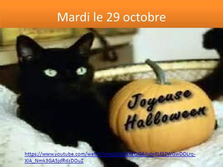 Mardi le 29 octobre https://www.youtube.com/watch?v=oLUIopGXEQQ&list=PLf32WGwDOLrq- XlA_Nmk3GA5jdRdzDOuZ.