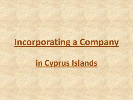 Incorporating a Company in Cyprus Islands. Cyprus Islands Cyprus, officially the Republic of Cyprus is an island in the eastern part of the Mediterranean.