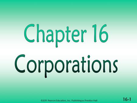 16-1 ©2011 Pearson Education, Inc. Publishing as Prentice Hall.