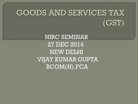 NIRC SEMINAR 27 DEC 2014 NEW DELHI VIJAY KUMAR GUPTA BCOM(H),FCA.