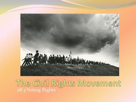 28.3 Voting Rights. Focus Your Thoughts... Which constitutional amendment gave African- Americans the right to vote? When did this occur? In what ways.