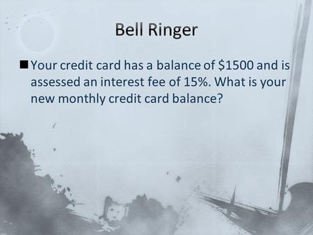 Your credit card has a balance of $1500 and is assessed an interest fee of 15%. What is your new monthly credit card balance?