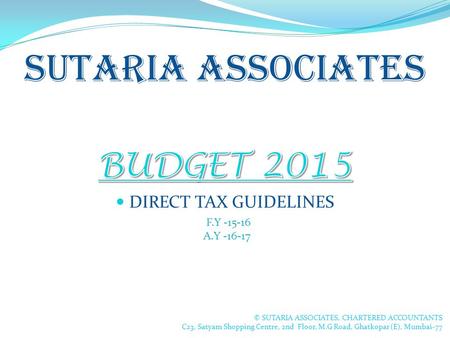 SUTARIA ASSOCIATES © SUTARIA ASSOCIATES, CHARTERED ACCOUNTANTS C23, Satyam Shopping Centre, 2nd Floor, M.G Road, Ghatkopar (E), Mumbai-77 F.Y -15-16 A.Y.