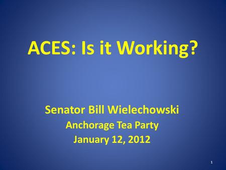 ACES: Is it Working? Senator Bill Wielechowski Anchorage Tea Party January 12, 2012 1.