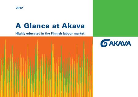 1. A Glance at Akava 2012 Contents Akava 2012 3 Akava and the labour market 4 Extending working careers 10 Wellbeing at work 15 Salaries 19 Taxation of.