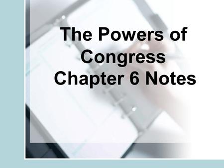 The Powers of Congress Chapter 6 Notes.