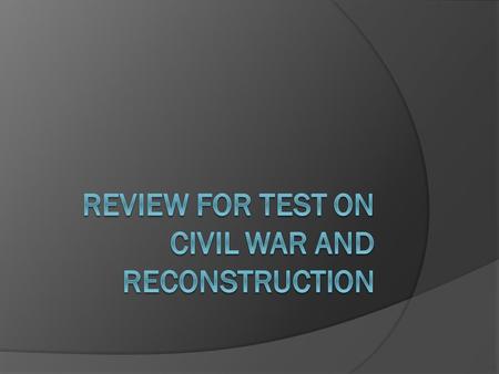 Review 1. What was an immediate cause of the secession? Lincoln’s election 2. How was Lincoln going to deal with reconstruction? Treat the Confederate.