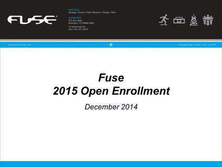 Fuse 2015 Open Enrollment December 2014. 2 Agenda Review all 2015 insurance benefits Outline action items for enrollment / changes Q & A.