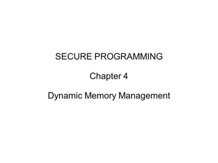 SECURE PROGRAMMING Chapter 4 Dynamic Memory Management.