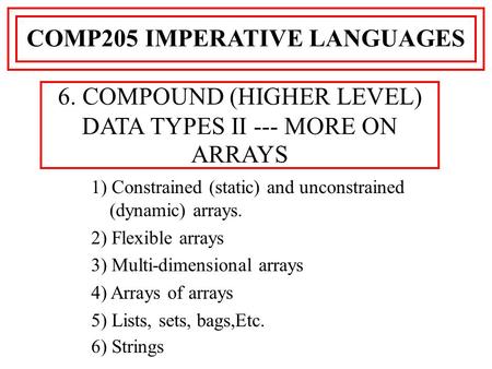 1) Constrained (static) and unconstrained (dynamic) arrays. 2) Flexible arrays 3) Multi-dimensional arrays 4) Arrays of arrays 5) Lists, sets, bags,Etc.