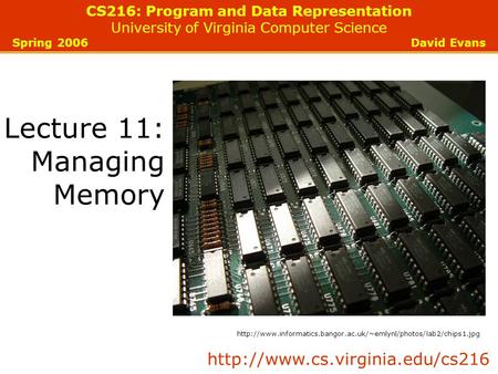 CS216: Program and Data Representation University of Virginia Computer Science Spring 2006 David Evans Lecture 11: Managing Memory