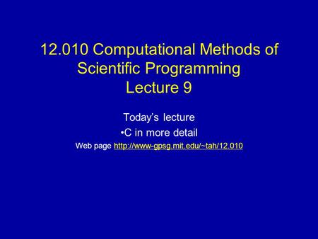 12.010 Computational Methods of Scientific Programming Lecture 9 Today’s lecture C in more detail Web page