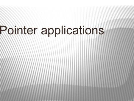 Pointer applications. Arrays and pointers Name of an array is a pointer constant to the first element whose value cannot be changed Address and name refer.