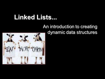 Linked Lists... An introduction to creating dynamic data structures.