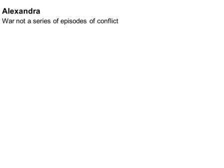 Alexandra War not a series of episodes of conflict.