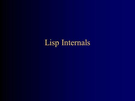 Lisp Internals. 2 A problem with lists In Lisp, a list may “contain” another list –For example, (A (B C)) contains (B C) So, how much storage do we need.