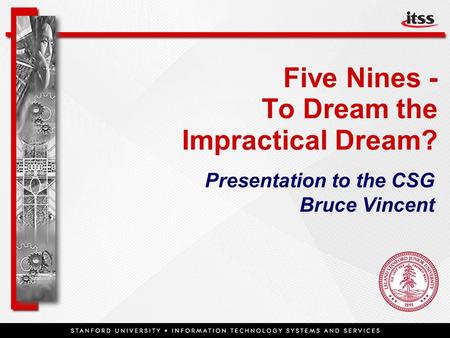 Five Nines - To Dream the Impractical Dream? Presentation to the CSG Bruce Vincent.