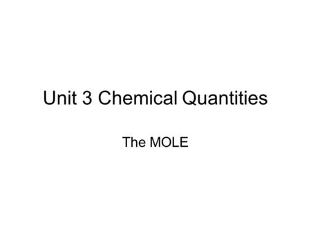 Unit 3 Chemical Quantities The MOLE. A. What is a mole? 1.Chemistry is a quantitative science. What does this term mean? Gives answers in numerical form.