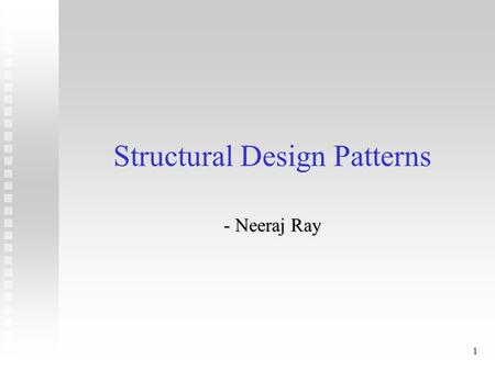 1 Structural Design Patterns - Neeraj Ray. 2 Structural Patterns - Overview n Adapter n Bridge n Composite n Decorator.