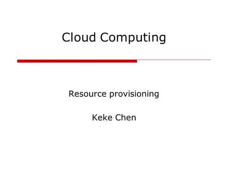 Cloud Computing Resource provisioning Keke Chen. Outline  For Web applications statistical Learning and automatic control for datacenters  For data.