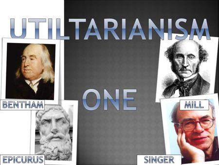 UTILTARIANISM ONE BENTHAM MILL EPICURUS SINGER.