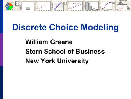 Discrete Choice Modeling William Greene Stern School of Business New York University.