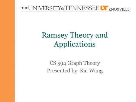 Ramsey Theory and Applications CS 594 Graph Theory Presented by: Kai Wang.