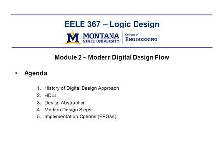 EELE 367 – Logic Design Module 2 – Modern Digital Design Flow Agenda 1.History of Digital Design Approach 2.HDLs 3.Design Abstraction 4.Modern Design Steps.