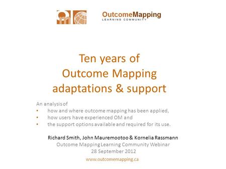 Www.outcomemapping.ca Ten years of Outcome Mapping adaptations & support An analysis of how and where outcome mapping has been applied, how users have.