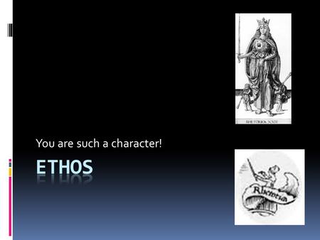 You are such a character!. Ethical Proofs These rely upon community assessments of speaker’s character or reputation  What we do—an individual’s pattern.