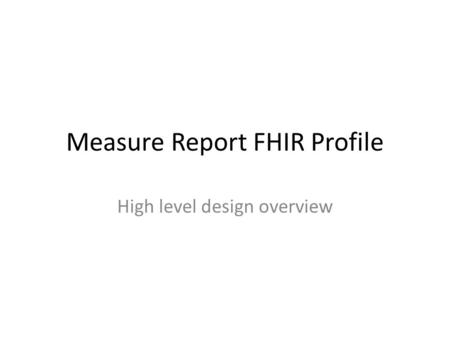 Measure Report FHIR Profile High level design overview.