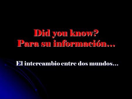 Did you know? Para su información… El intercambio entre dos mundos…