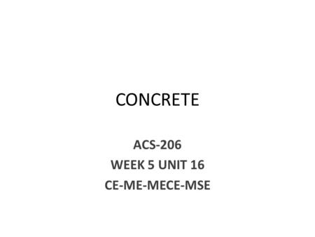 CONCRETE ACS-206 WEEK 5 UNIT 16 CE-ME-MECE-MSE. Concrete Mix Design Cement: It is the key material in construction. It is a fine, soft, powdery-type substance.