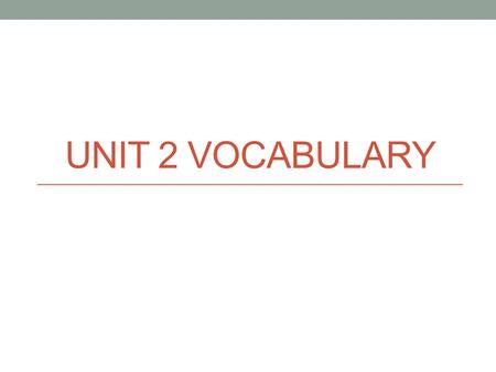 Unit 2 Vocabulary.