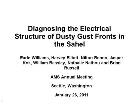 1 Diagnosing the Electrical Structure of Dusty Gust Fronts in the Sahel Earle Williams, Harvey Elliott, Nilton Renno, Jasper Kok, William Beasley, Nathalie.