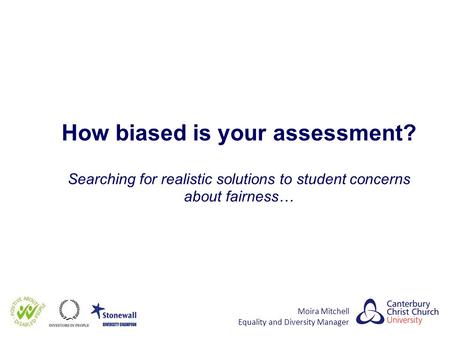 How biased is your assessment? Searching for realistic solutions to student concerns about fairness… Moira Mitchell Equality and Diversity Manager.