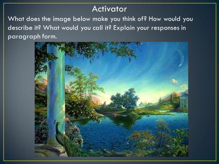 Activator What does the image below make you think of? How would you describe it? What would you call it? Explain your responses in paragraph form.