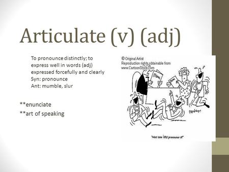 Articulate (v) (adj) **enunciate **art of speaking To pronounce distinctly; to express well in words (adj) expressed forcefully and clearly Syn: pronounce.