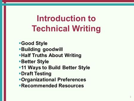 1 Introduction to Technical Writing   Good Style   Building goodwill   Half Truths About Writing   Better Style   11 Ways to Build Better Style.