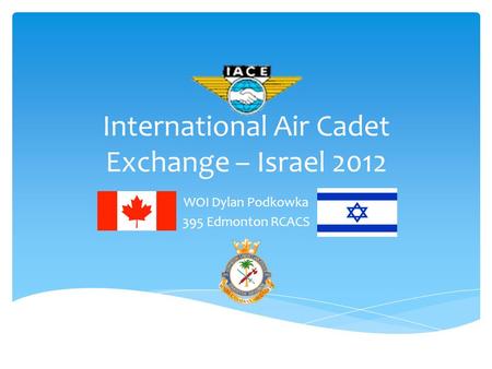 International Air Cadet Exchange – Israel 2012 WOI Dylan Podkowka 395 Edmonton RCACS.