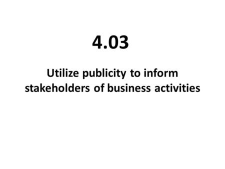 Utilize publicity to inform stakeholders of business activities